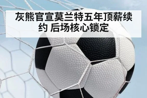 灰熊官宣莫兰特五年顶薪续约 后场核心锁定